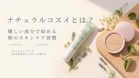 ナチュラルコスメとは？優しい成分で始める朝のスキンケア習慣